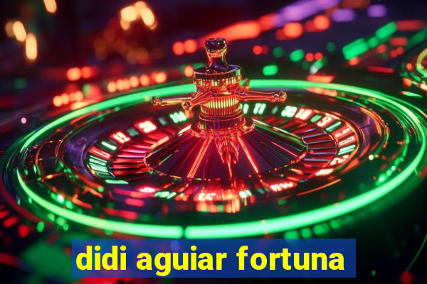 didi aguiar fortuna